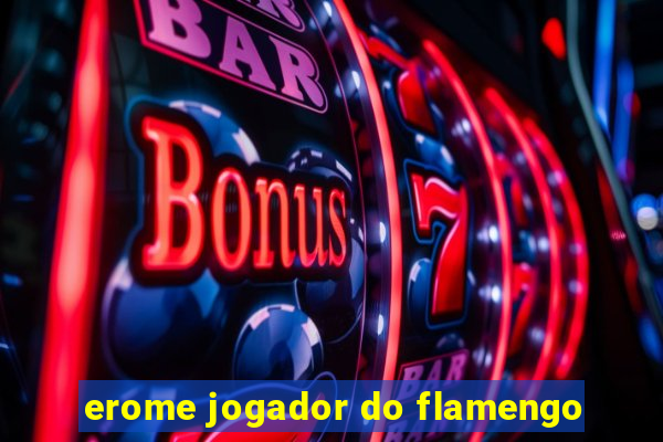 erome jogador do flamengo